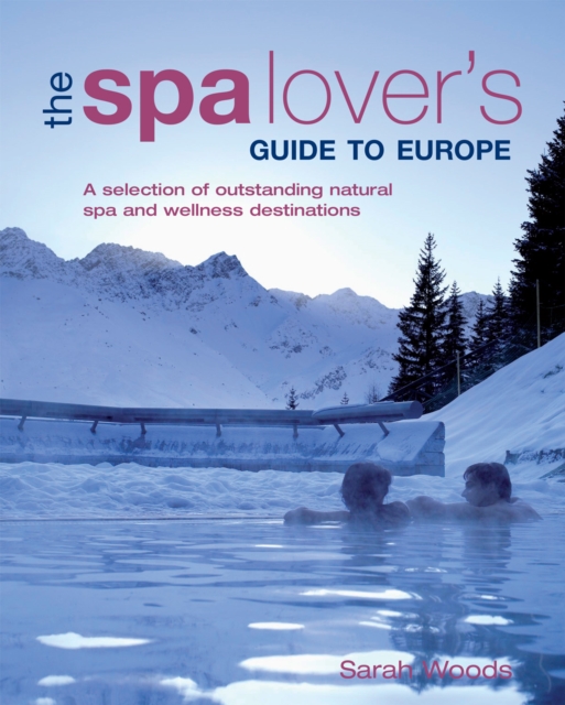 The Spa Lover's Guide to Europe : A Selection of Outstanding Natural Spa and Wellness Destinations, Paperback / softback Book