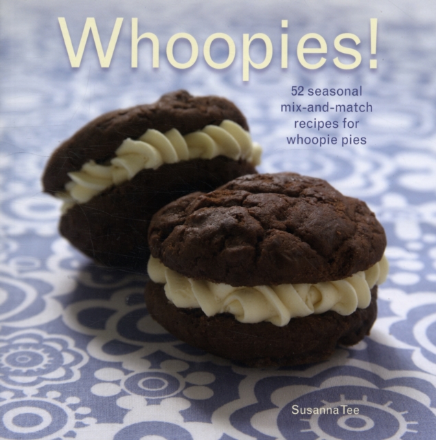 Whoopies! : 52 Seasonal Mix-and-match Recipes for Whoopie Pies, Paperback / softback Book