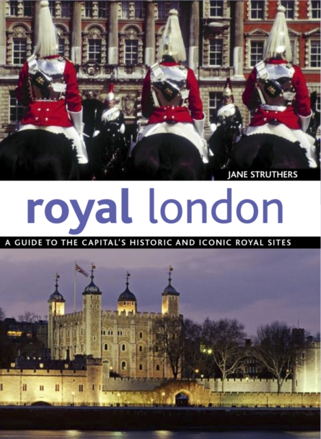 Royal London : A Guide to the Captial's Historic and Iconic Royal Sites, Paperback / softback Book