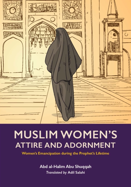 Muslim Woman's Attire and Adornment : Women’s Emancipation during the Prophet’s Lifetime, Paperback / softback Book