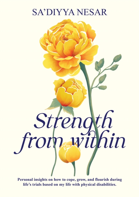 Strength from Within : Personal insights on how to cope, grow, and flourish during life's trials based on my life with physical disabilities, Paperback / softback Book