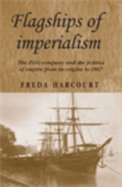 Flagships of imperialism : The P&O Company and the Politics of Empire from its origins to 1867, PDF eBook