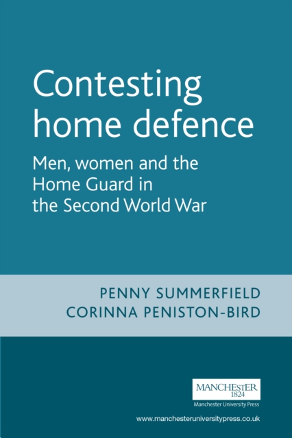 Contesting home defence : Men, women and the Home Guard in the Second World War, PDF eBook