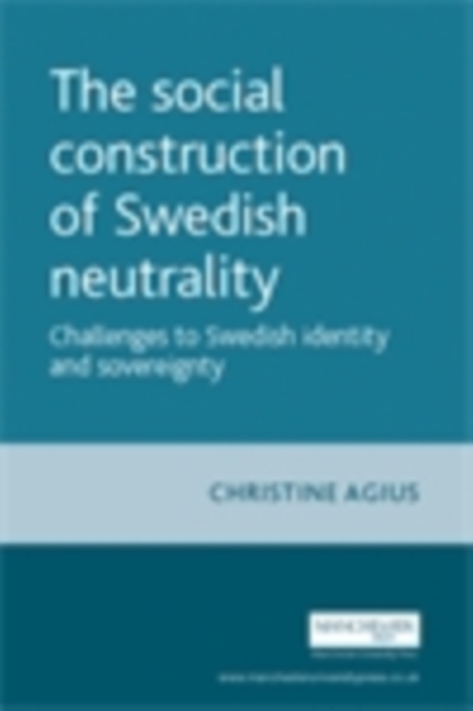 The social construction of Swedish neutrality : Challenges to Swedish identity and sovereignty, PDF eBook