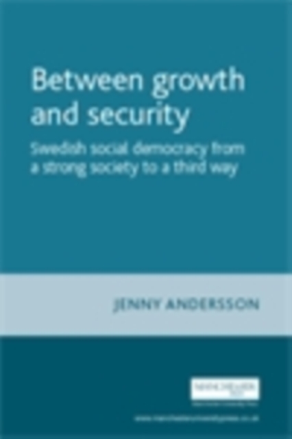 Between growth and security : Swedish social democracy from a strong society to a third way, PDF eBook