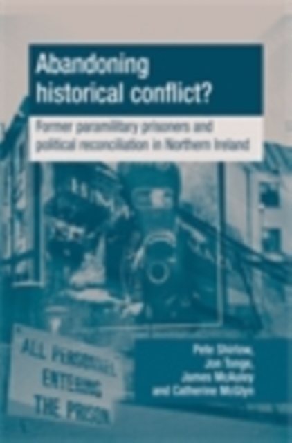 Abandoning historical conflict? : Former political prisoners and reconciliation in Northern Ireland, PDF eBook