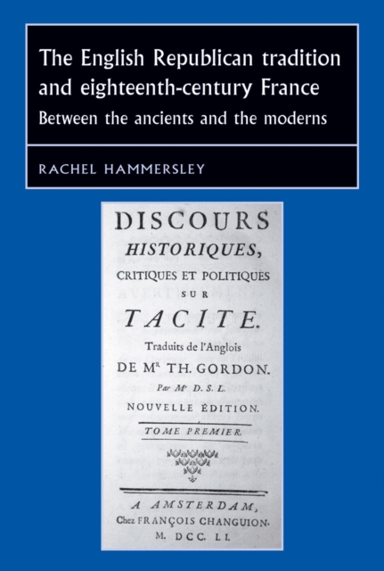 The English Republican tradition and eighteenth-century France : Between the ancients and the moderns, EPUB eBook