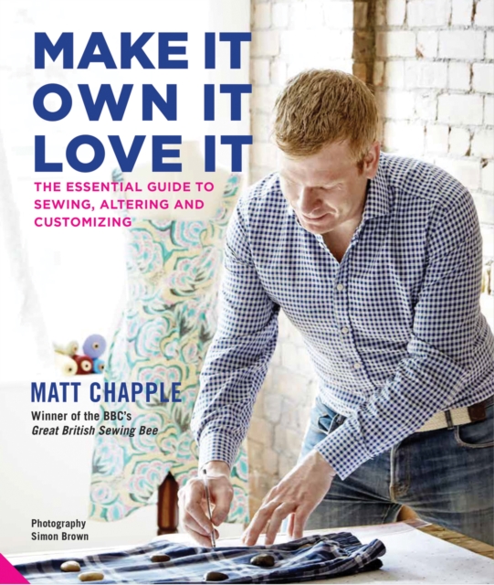 Make it, Own it, Love it : The Essential Guide to Sewing, Altering and Customizing, Hardback Book