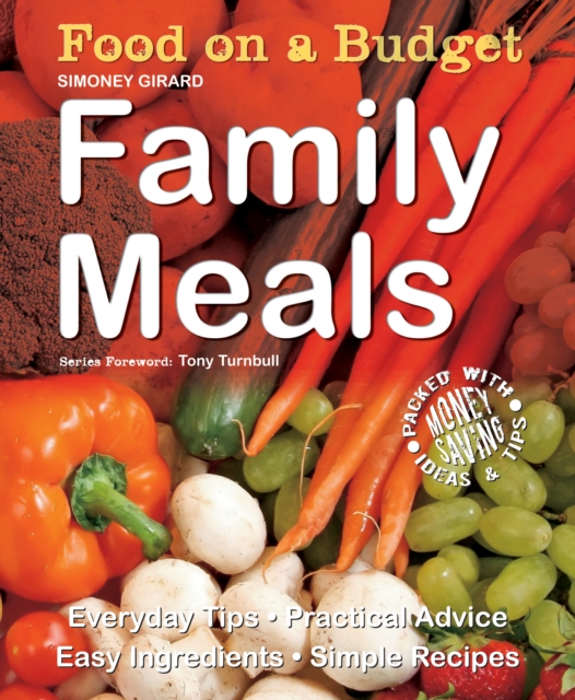 Food on a Budget: Family Meals : Everyday Tips, Practical Advice, Easy Ingredients, Simple Recipes, Paperback / softback Book