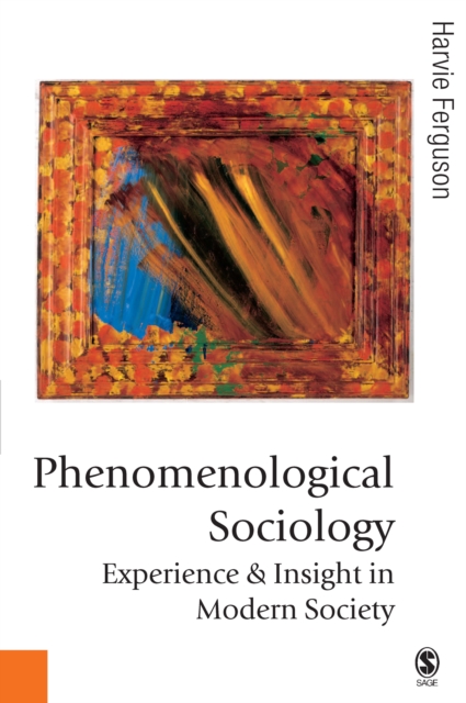 Phenomenological Sociology : Experience and Insight in Modern Society, PDF eBook