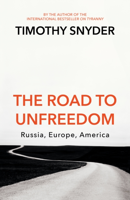 The Road to Unfreedom : Russia, Europe, America, Hardback Book