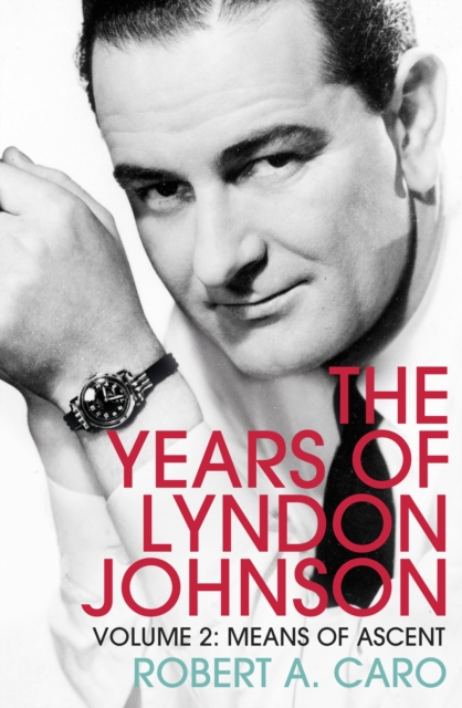 Means of Ascent : The Years of Lyndon Johnson (Volume 2), Paperback / softback Book
