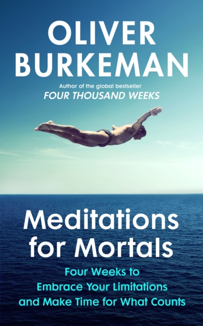 Meditations for Mortals : Four weeks to embrace your limitations and finally make time for what counts, Hardback Book