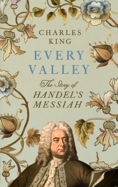 Every Valley : The Story of Handel’s Messiah, Hardback Book