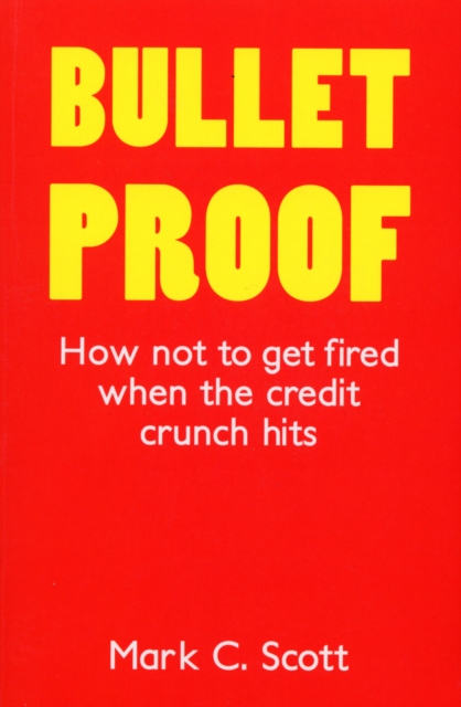 Bulletproof : How Not to Get Fired When the Credit Crunch Hits, Paperback / softback Book