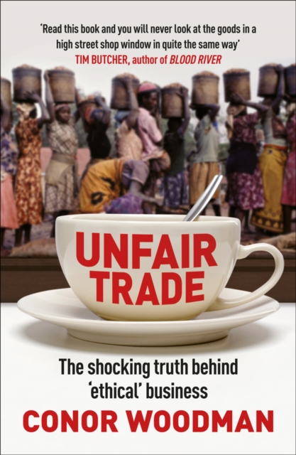 Unfair Trade : The shocking truth behind 'ethical' business, Paperback / softback Book