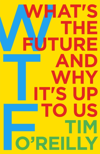 WTF?: What's the Future and Why It's Up to Us, Paperback / softback Book