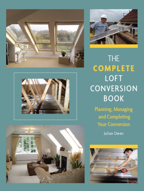 The Complete Loft Conversion Book : Planning, Managing and Completing Your Conversion, Hardback Book