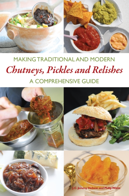 Making Traditional and Modern Chutneys, Pickles and Relishes : A Comprehensive Guide, Paperback / softback Book