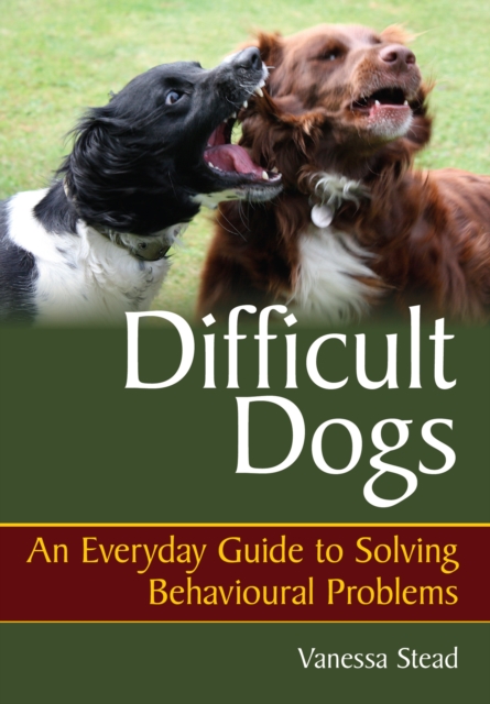 Difficult Dogs : An Everyday Guide to Solving Behavioural Problems, Paperback / softback Book
