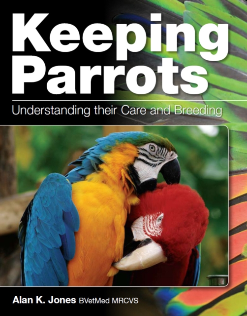 Keeping Parrots : Understanding their Care and Breeding, Hardback Book