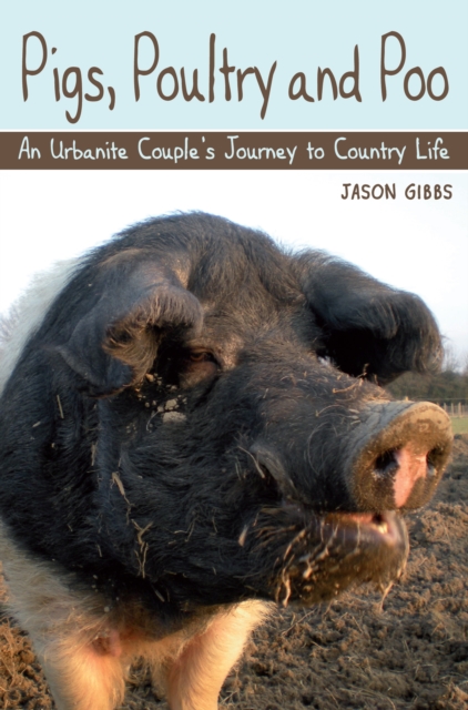 Pigs, Poultry and Poo : An Urbanite Couple's Journey to Country Life, Paperback / softback Book