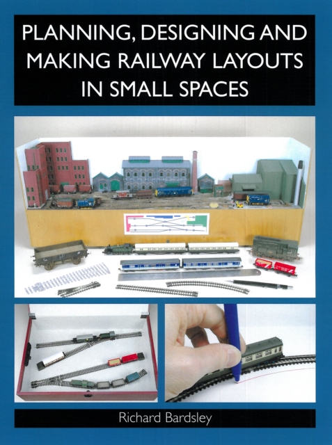 Planning, Designing and Making Railway Layouts in a Small Space, Paperback / softback Book