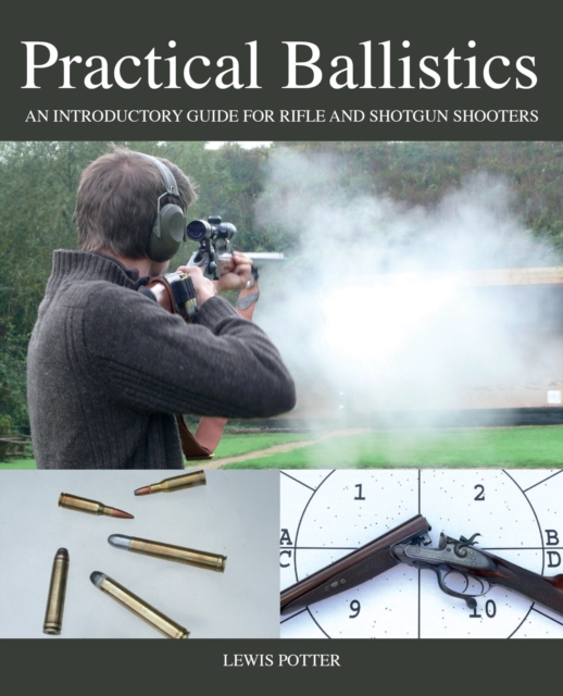 Practical Ballistics : An Introductory Guide for Rifle and Shotgun Shooters, Hardback Book