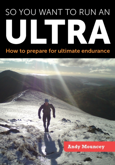 So you want to run an Ultra : How to prepare for ultimate endurance, Paperback / softback Book