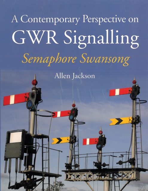 A Contemporary Perspective on GWR Signalling : Semaphore Swansong, Paperback / softback Book