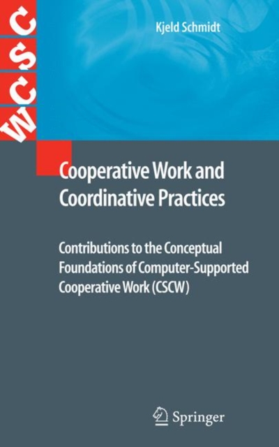 Cooperative Work and Coordinative Practices : Contributions to the Conceptual Foundations of Computer-supported Cooperative Work (CSCW), Hardback Book