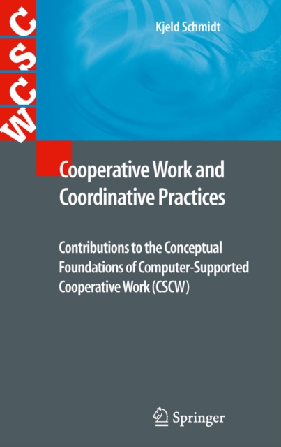 Cooperative Work and Coordinative Practices : Contributions to the Conceptual Foundations of Computer-Supported Cooperative Work (CSCW), PDF eBook