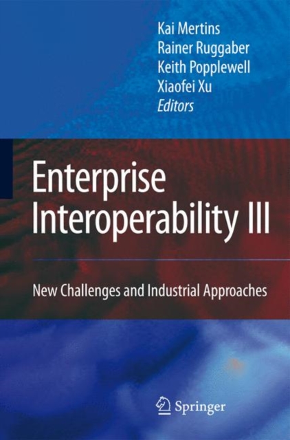 Enterprise Interoperability III : New Challenges and Industrial Approaches, Hardback Book