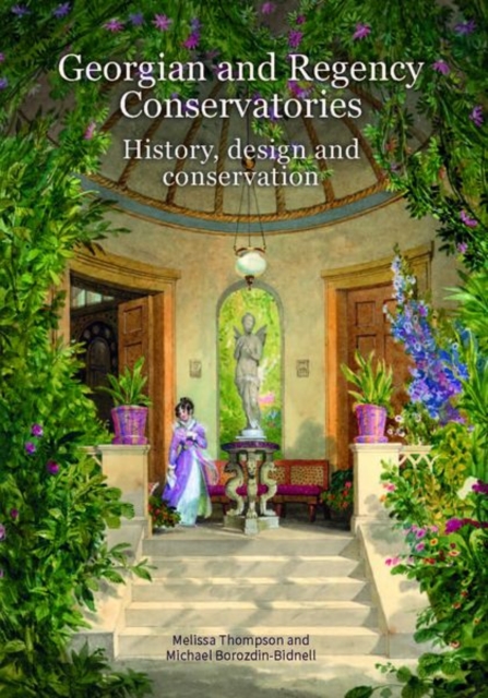 Georgian and Regency Conservatories : History, design and conservation, Paperback / softback Book