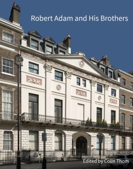 Robert Adam and his Brothers : New light on Britain's leading architectural family, Hardback Book