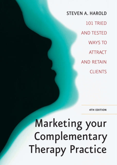 Marketing Your Complementary Therapy Business 4th Edition : 101 Tried and Tested Ways to Attract and Retain Clients, EPUB eBook