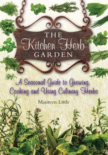 The Kitchen Herb Garden : A seasonal guide to growing, cooking and using culinary herbs, EPUB eBook