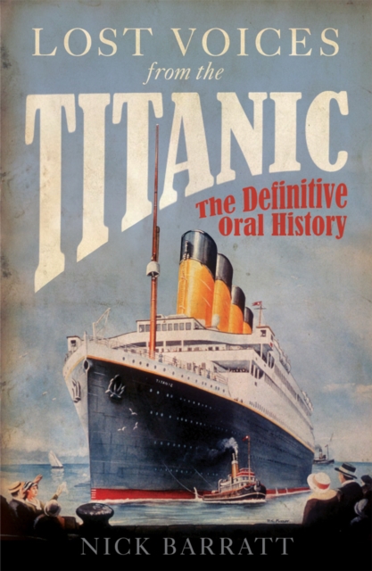 Lost Voices from the Titanic : The Definitive Oral History, Paperback / softback Book
