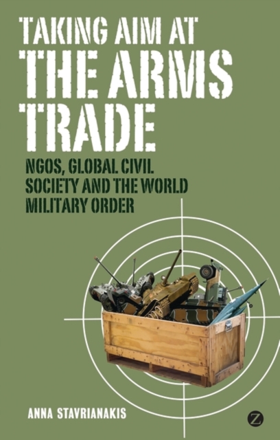 Taking Aim at the Arms Trade : NGOS, Global Civil Society and the World Military Order, Hardback Book
