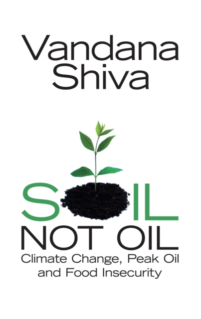 Soil, Not Oil : Climate Change, Peak Oil and Food Insecurity, Paperback Book