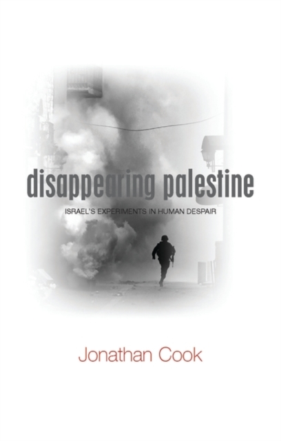 Disappearing Palestine : Israel's Experiments in Human Despair, PDF eBook