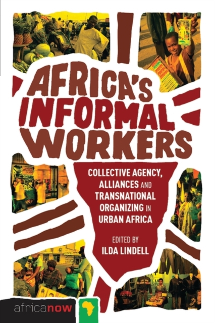 Africa's Informal Workers : Collective Agency, Alliances and Transnational Organizing in Urban Africa, Paperback / softback Book