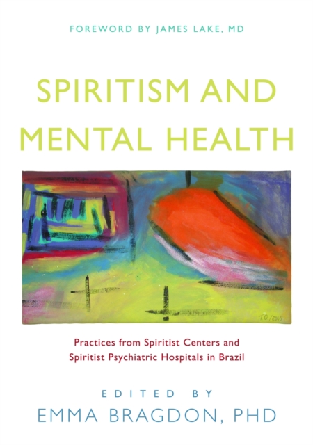 Spiritism and Mental Health : Practices from Spiritist Centers and Spiritist Psychiatric Hospitals in Brazil, Hardback Book