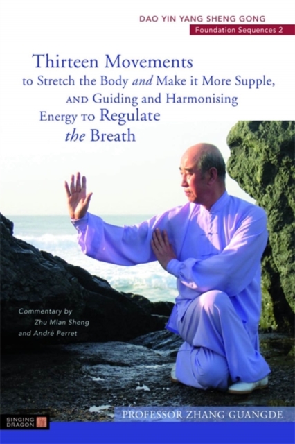 Thirteen Movements to Stretch the Body and Make it More Supple, and Guiding and Harmonising Energy to Regulate the Breath : Dao Yin Yang Sheng Gong Foundation Sequences 2, Paperback / softback Book