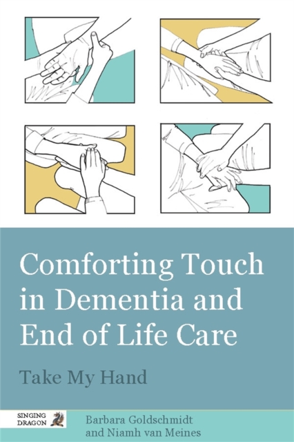 Comforting Touch in Dementia and End of Life Care : Take My Hand, Paperback / softback Book
