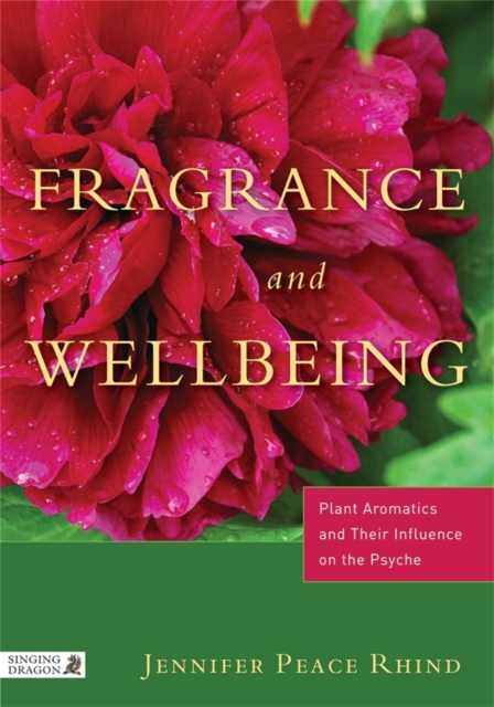Fragrance and Wellbeing : Plant Aromatics and Their Influence on the Psyche, Paperback / softback Book