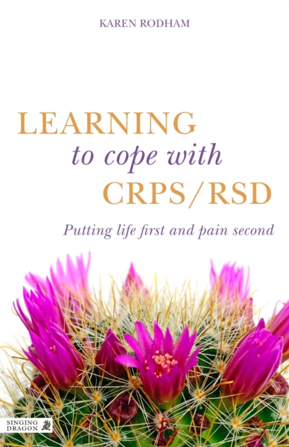 Learning to Cope with CRPS / RSD : Putting Life First and Pain Second, Paperback / softback Book