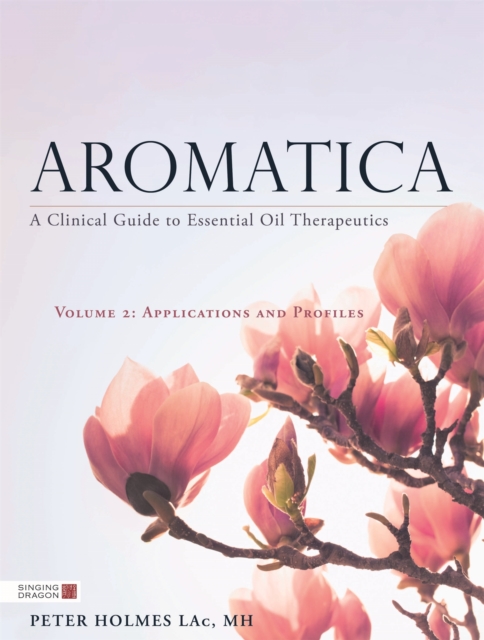 Aromatica Volume 2 : A Clinical Guide to Essential Oil Therapeutics. Applications and Profiles, Hardback Book