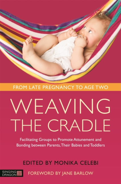 Weaving the Cradle : Facilitating Groups to Promote Attunement and Bonding Between Parents, Their Babies and Toddlers, Paperback / softback Book