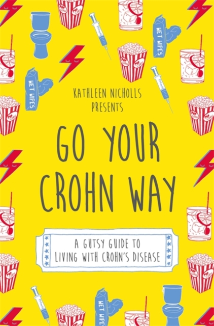 Go Your Crohn Way : A Gutsy Guide to Living with Crohn's Disease, Paperback / softback Book